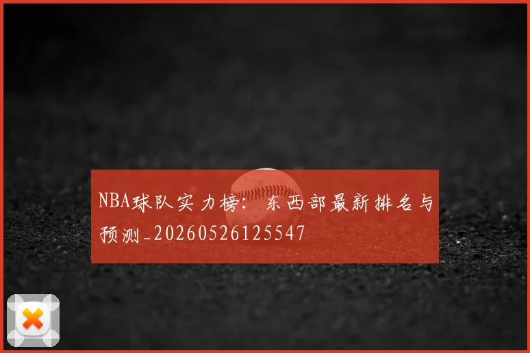 NBA球队实力榜：东西部最新排名与预测_20260526125547