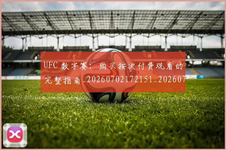 UFC 数字赛:购买按次付费观看的完整指南_20260702172151_20260714215503