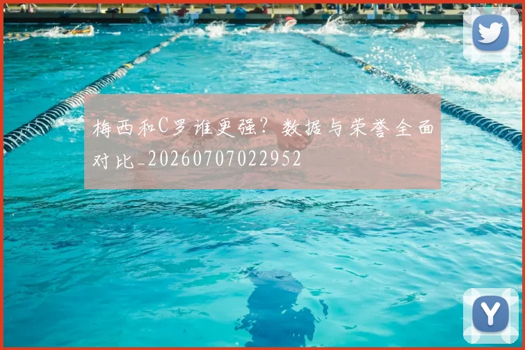 梅西和C罗谁更强?数据与荣誉全面对比_20260707022952
