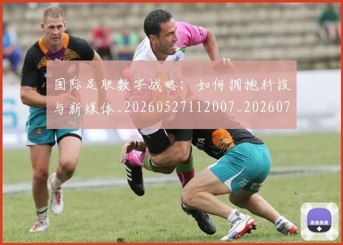 国际足联数字战略：如何拥抱科技与新媒体_20260527112007_20260703224958