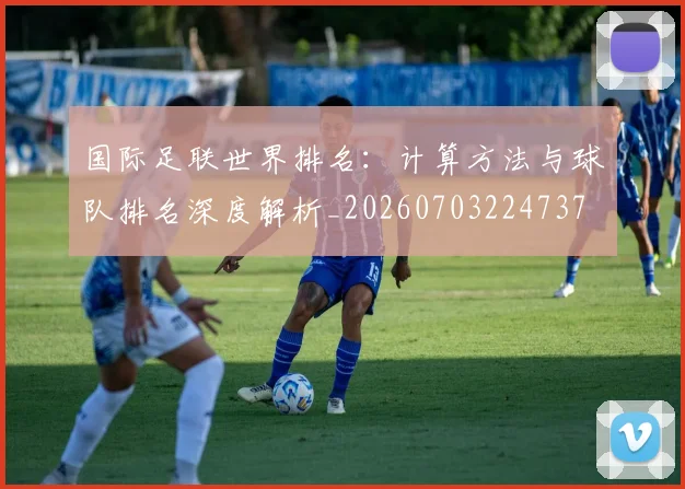 国际足联世界排名:计算方法与球队排名深度解析_20260703224737