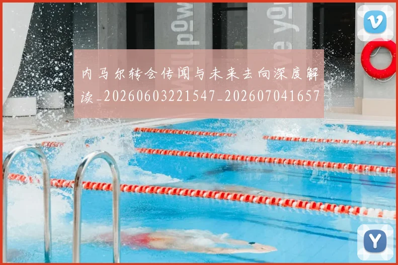 内马尔转会传闻与未来去向深度解读_20260603221547_20260704165700