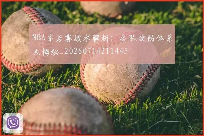 NBA季后赛战术解析:各队攻防体系大揭秘_20260714211445