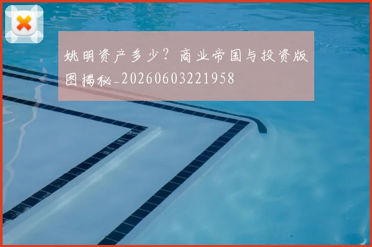 姚明资产多少?商业帝国与投资版图揭秘_20260603221958
