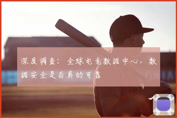深度调查：全球电竞数据中心，数据安全是否真的可靠